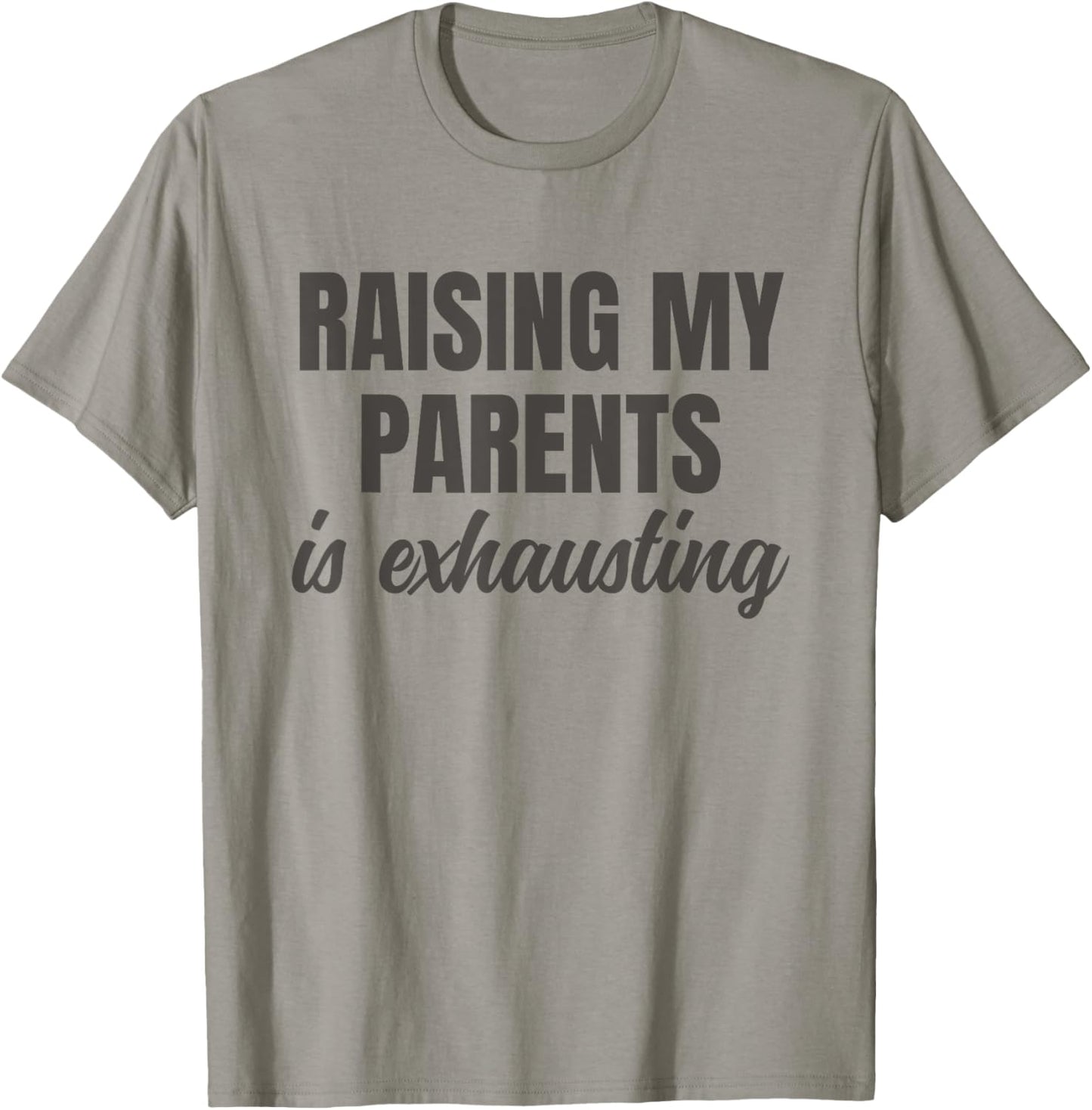 Raising My Parents Is Exhausting Funny Sarcasm Quote T-Shirt - T-Shirt | Sand