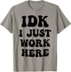 IDK I Just Work Here T-Shirt - T-Shirt | Sand