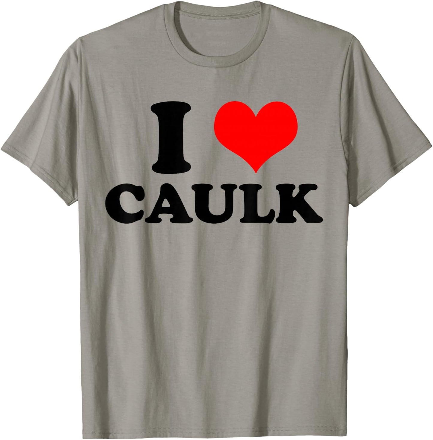 Funny I love (Heart) Caulk Handyman Handywoman Gag Meme T-Shirt - T-Shirt | Sand