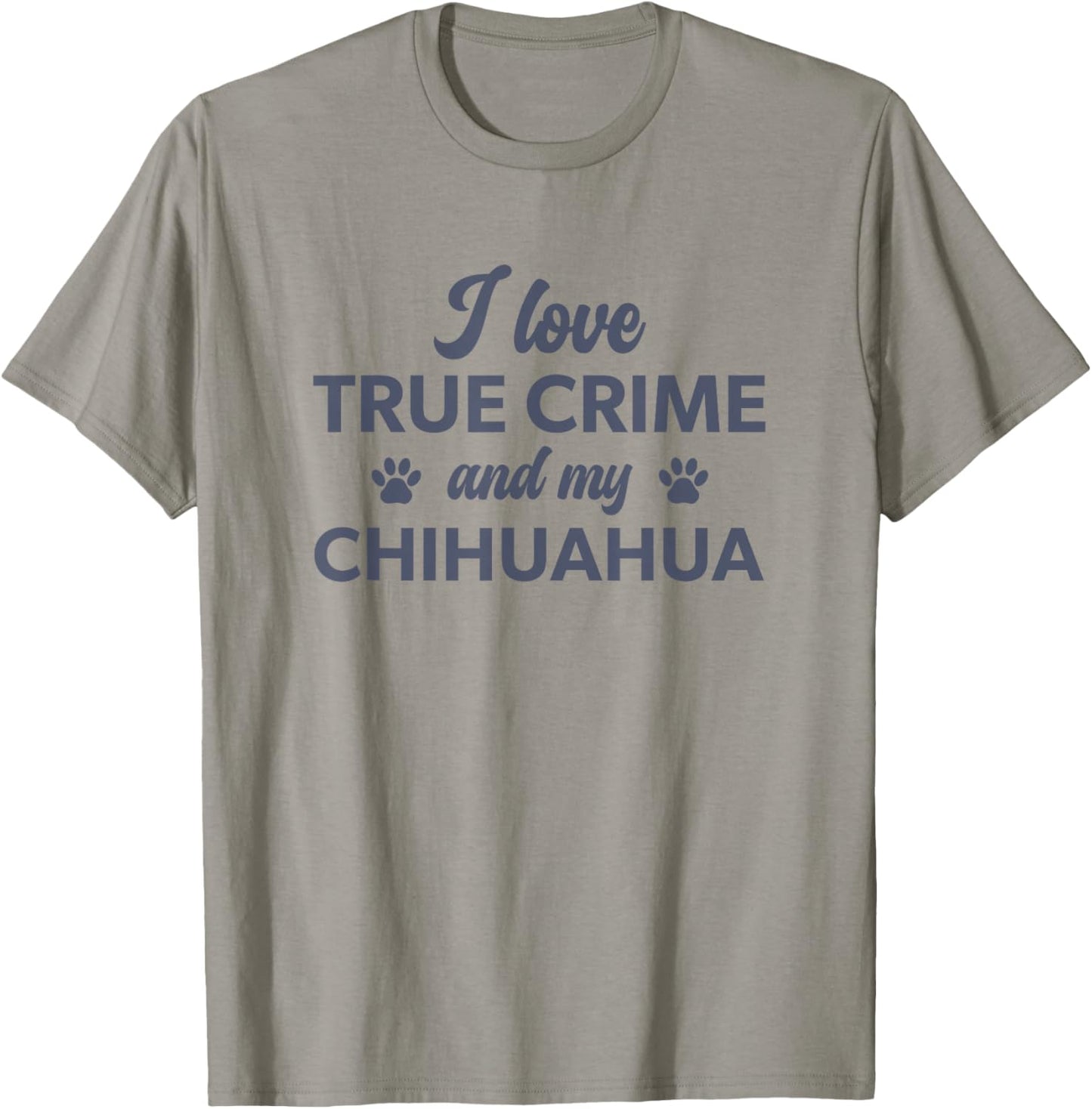 I Love True Crime and my Chihuahua Dog T-Shirt - T-Shirt | Sand