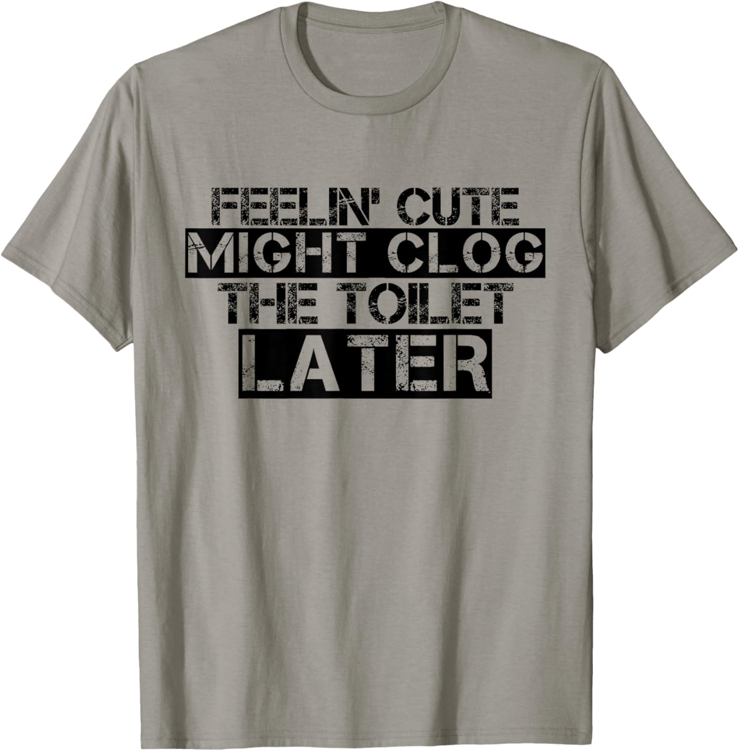 Feelin' Cute Might Clog The Toilet Later Funny T-Shirt - T-Shirt | Sand