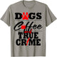Funny True Crime Fan Dog Mom Dad Serial Killer Coffee Gift T-Shirt - T-Shirt | Sand