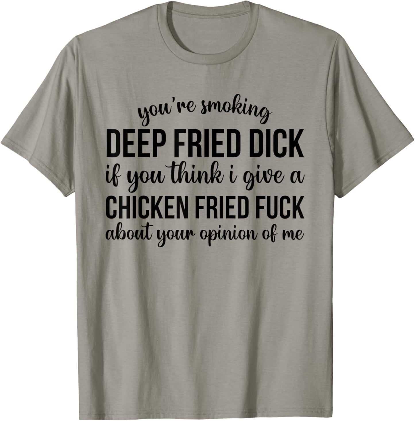 You're Smoking Deep Fried Dick If You Think I Give A Chicken T-Shirt - T-Shirt | Sand