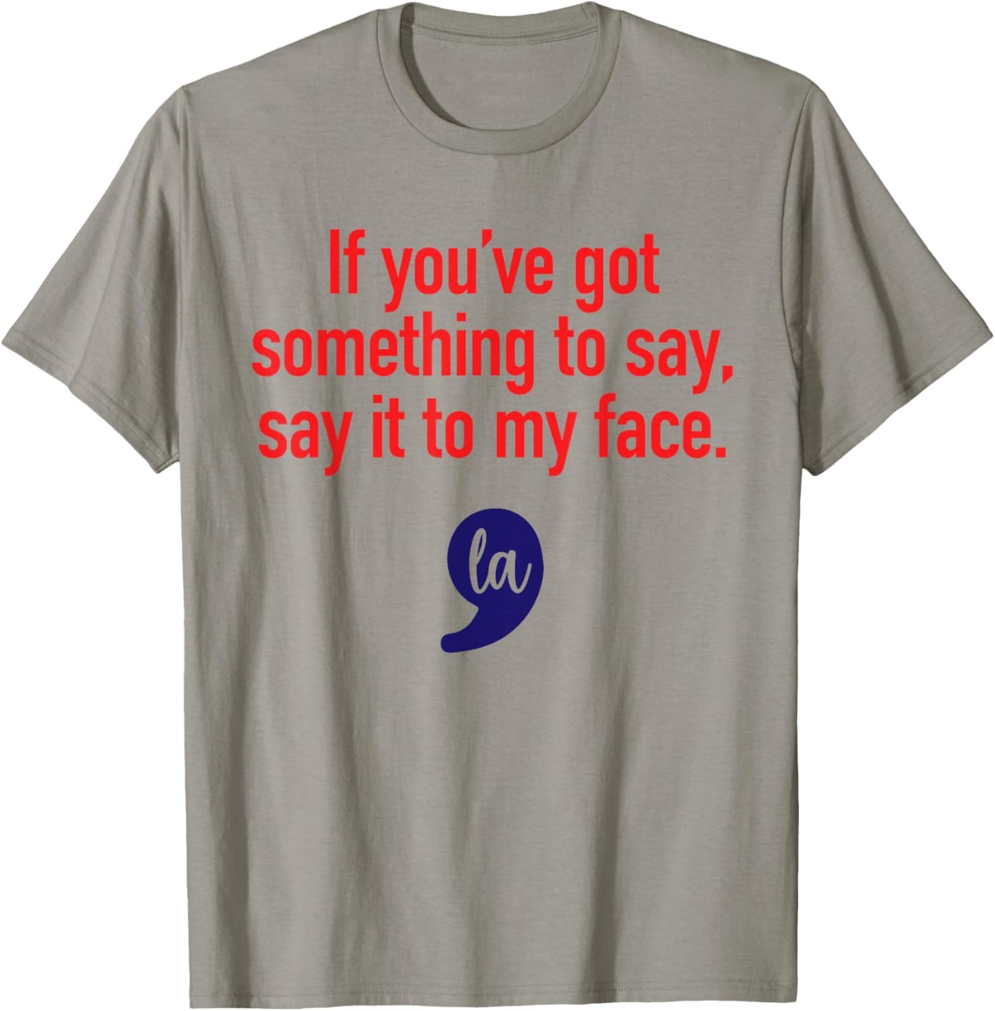 If You've Got Something To Say, Say It To My Face T-Shirt - T-Shirt | Sand