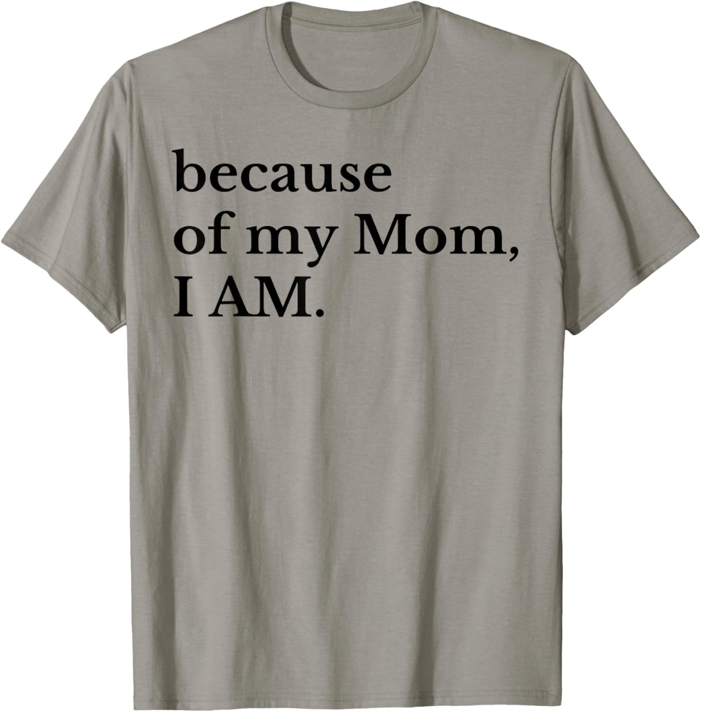 Because Of My Mom I Am T-Shirt - T-Shirt | Sand