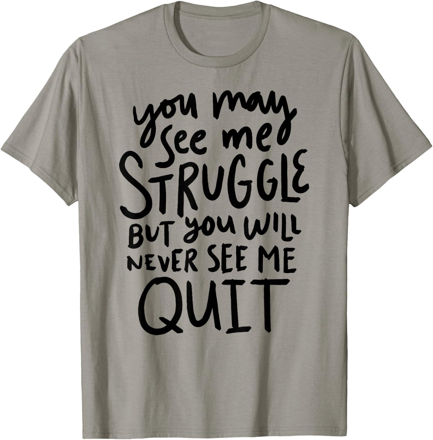 You May See Me Struggle But You Will Never See Me Quit T-Shirt - T-Shirt | Sand