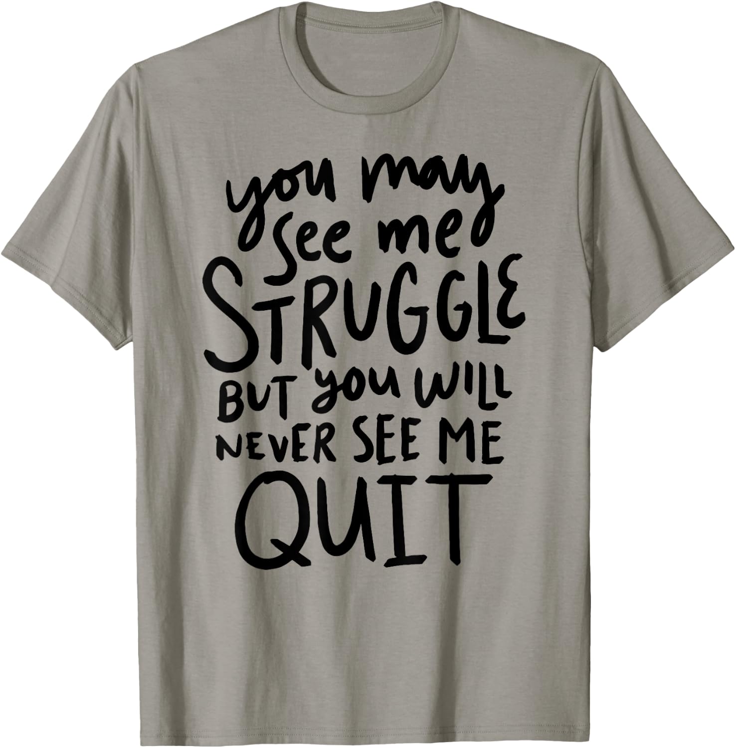 You May See Me Struggle But You Will Never See Me Quit T-Shirt - T-Shirt | Sand