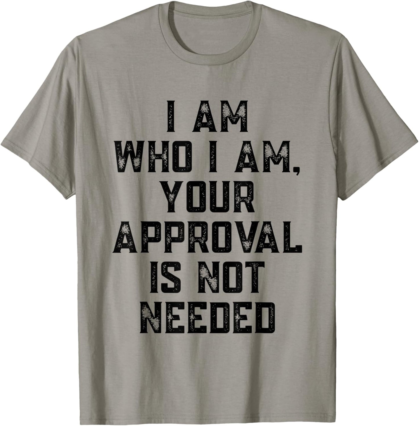 I Am Who I Am Your Approval Is Not Needed Apparel T-Shirt - T-Shirt | Sand