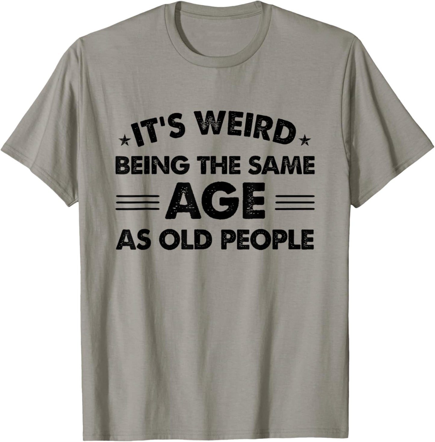 Funny Its Weird Being The Same Age As Old People T-Shirt - T-Shirt | Sand