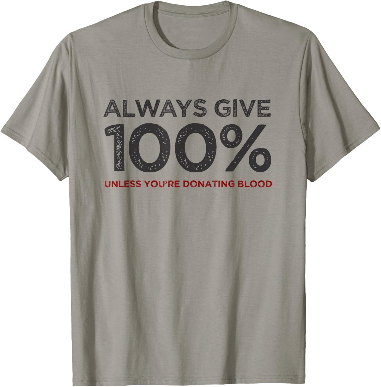 Always Give 100% Unless You're Donating Blood T-Shirt - T-Shirt | Sand