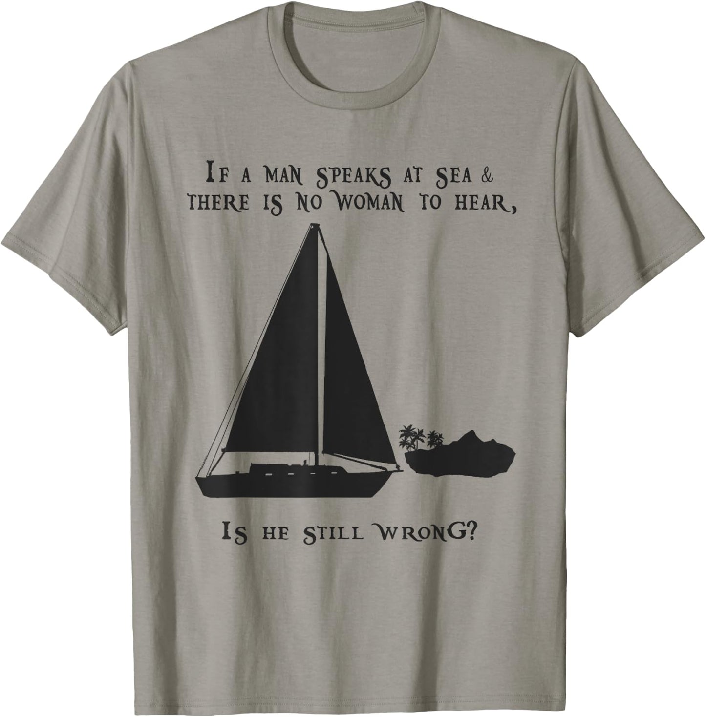 If a Man Speaks at Sea.. Funny Sailing Sailboat Design T-Shirt - T-Shirt | Sand