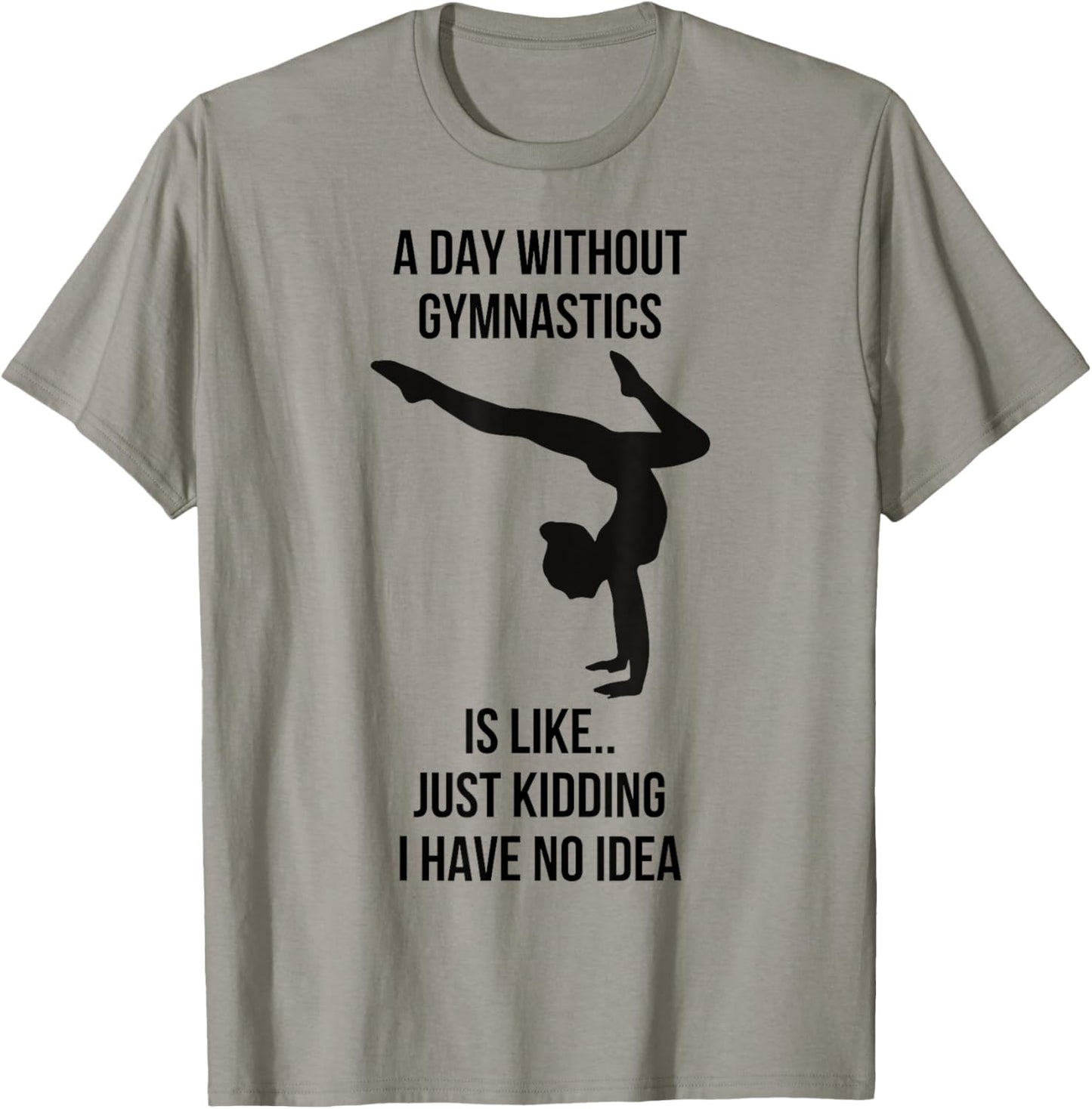 A Day Without Gymnastics Is Like Just Kidding I Have No Idea T-Shirt - T-Shirt | Sand