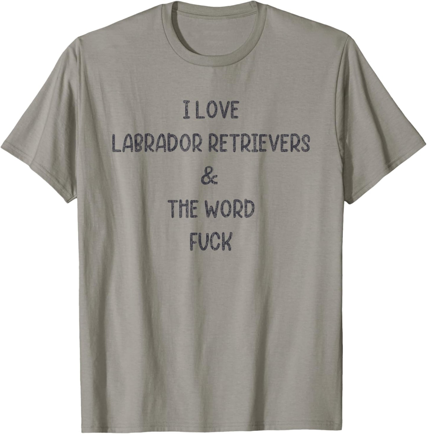 I Love Labrador Retrievers And The Word Fuck T-Shirt - T-Shirt | Sand