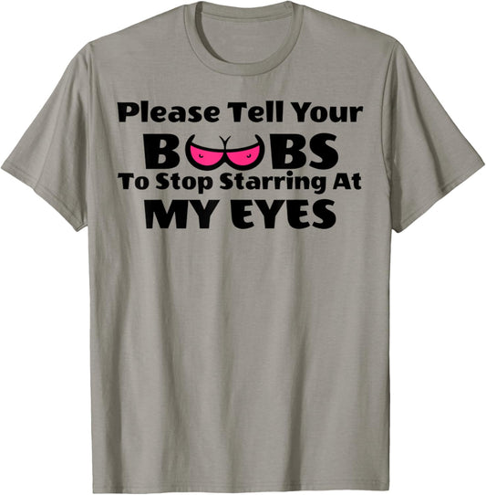 Adult Humor Please Tell Your BOOBS To Stop Staring At My Eye T-Shirt - T-Shirt | Sand