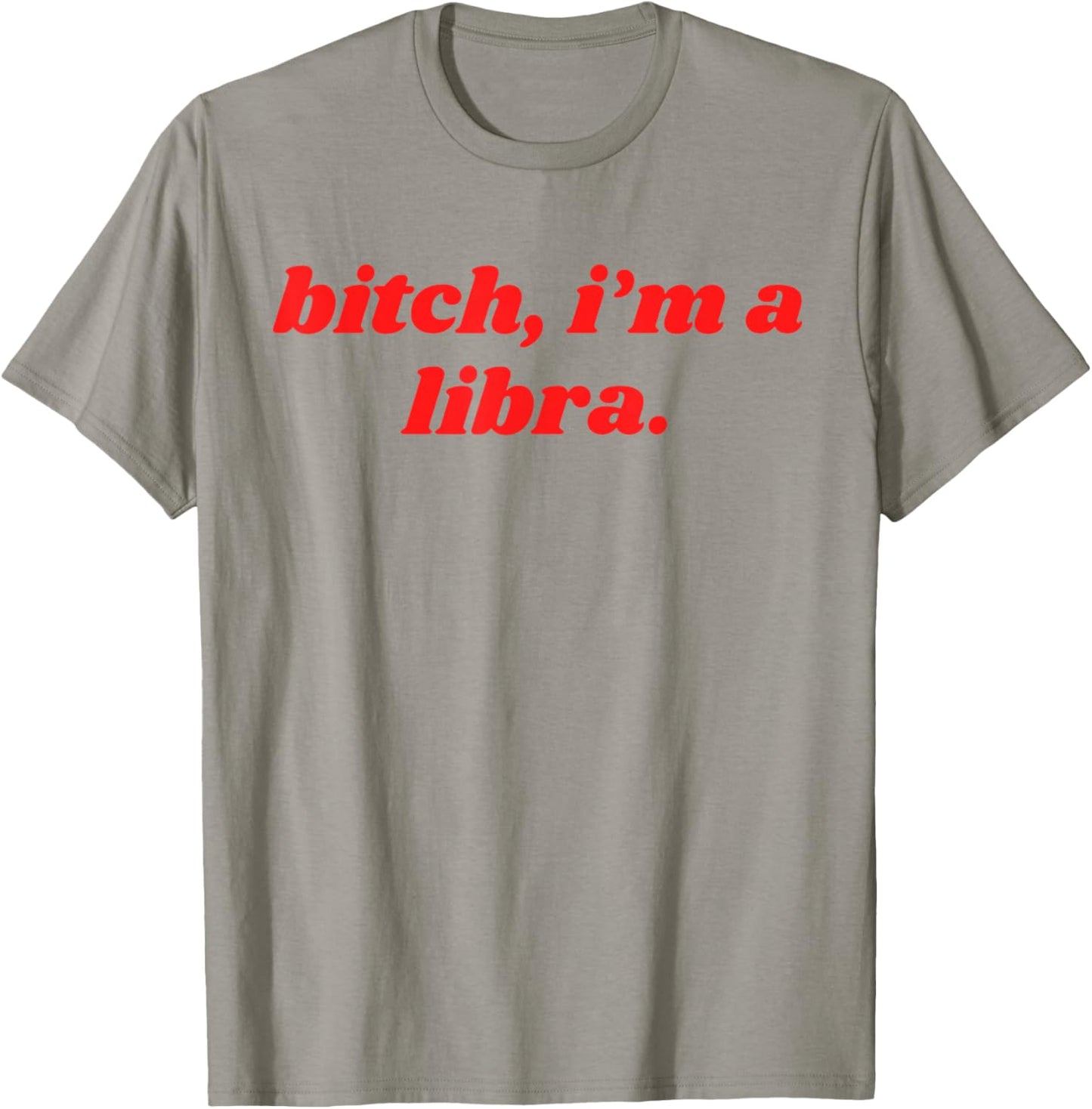 Bitch I'm A Libra Funny Horoscope Slogan Attitude Statement T-Shirt - T-Shirt | Sand