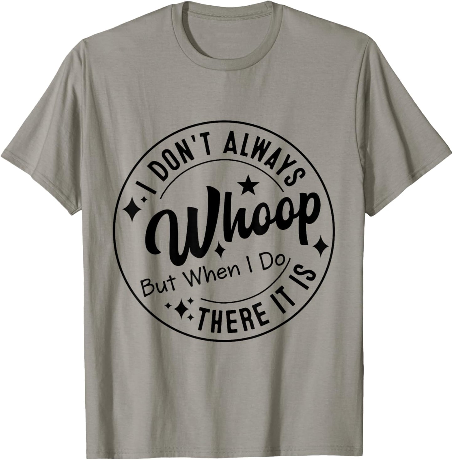 I Don't Always Whoop But When I Do There It Is T-Shirt - T-Shirt | Sand