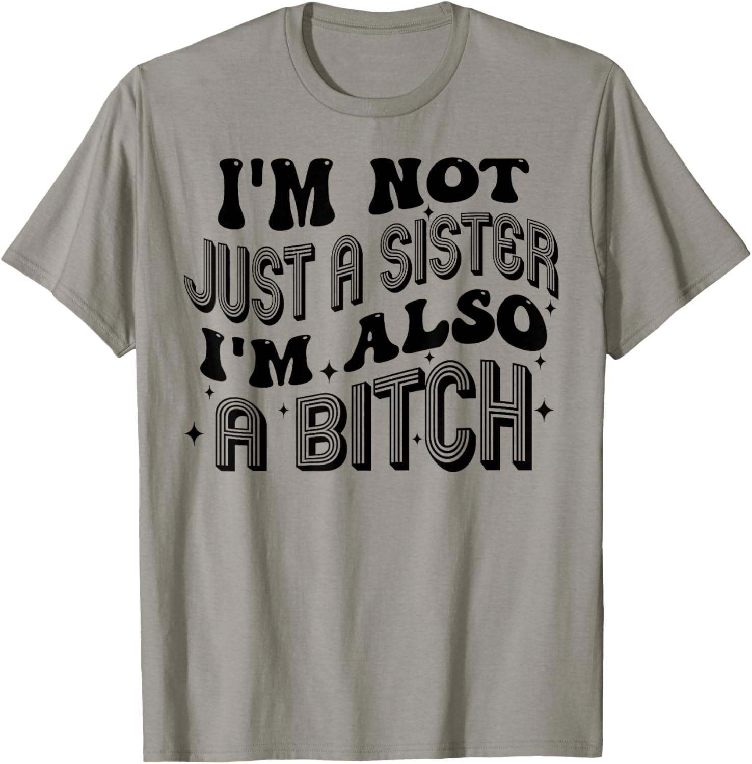 I'm Not Just A Sister I'm Also A Bitch T-Shirt - T-Shirt | Sand