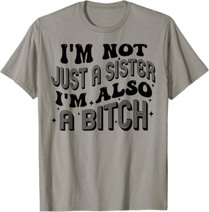 I'm Not Just A Sister I'm Also A Bitch T-Shirt - T-Shirt | Sand