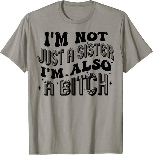I'm Not Just A Sister I'm Also A Bitch T-Shirt - T-Shirt | Sand