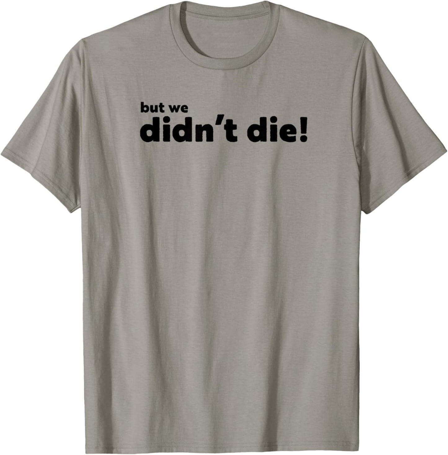 Funny Adventure Graphics, BUT WE Didn't DIE T-Shirt - T-Shirt | Sand