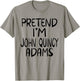 Pretend I'm John Quincy Adams Costume Family Lazy Halloween T-Shirt - T-Shirt | Sand