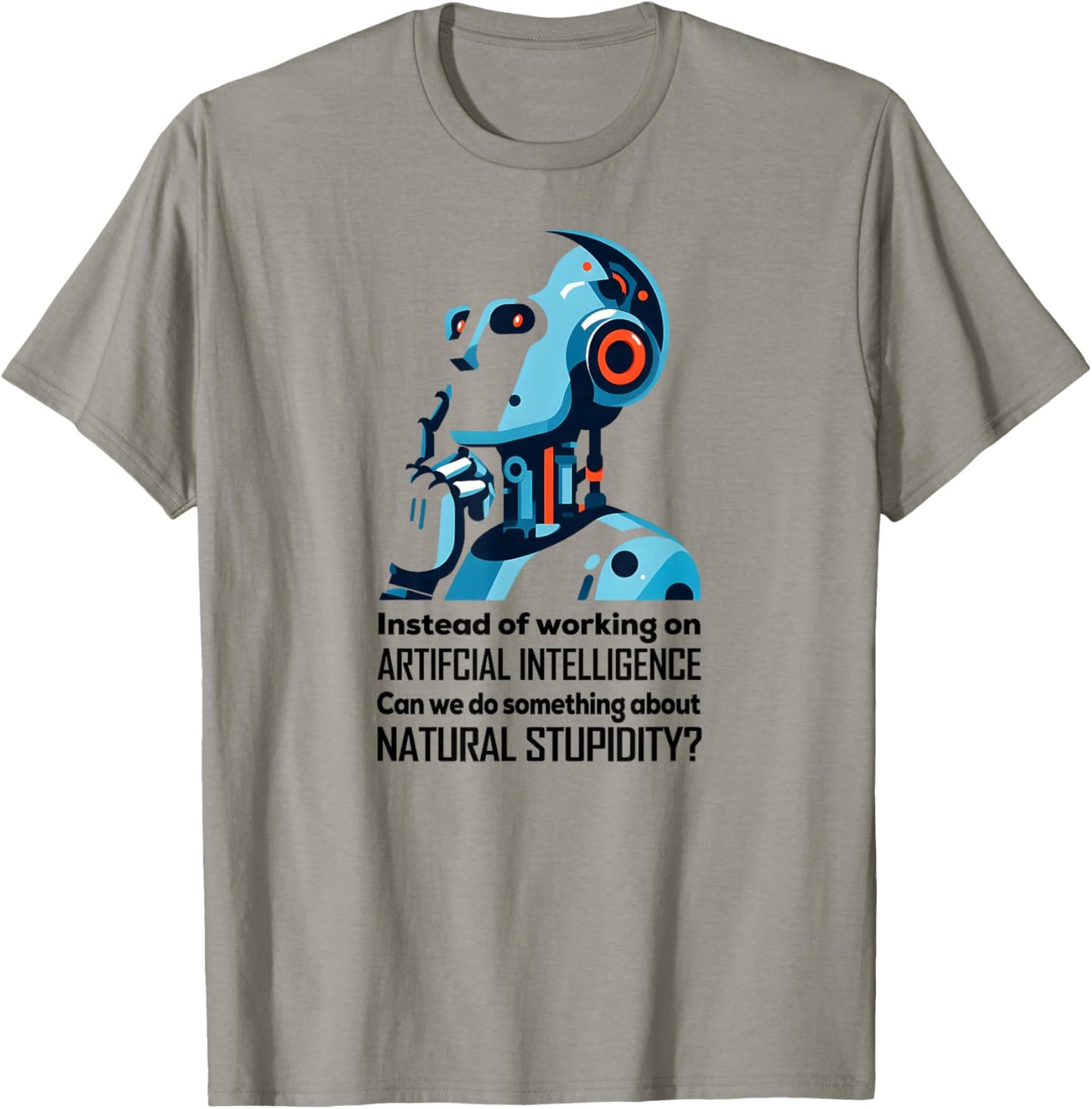 BEFORE WE WORK ON AI CAN WE ADDRESS NATURAL STUPIDITY Funny T-Shirt - T-Shirt | Sand