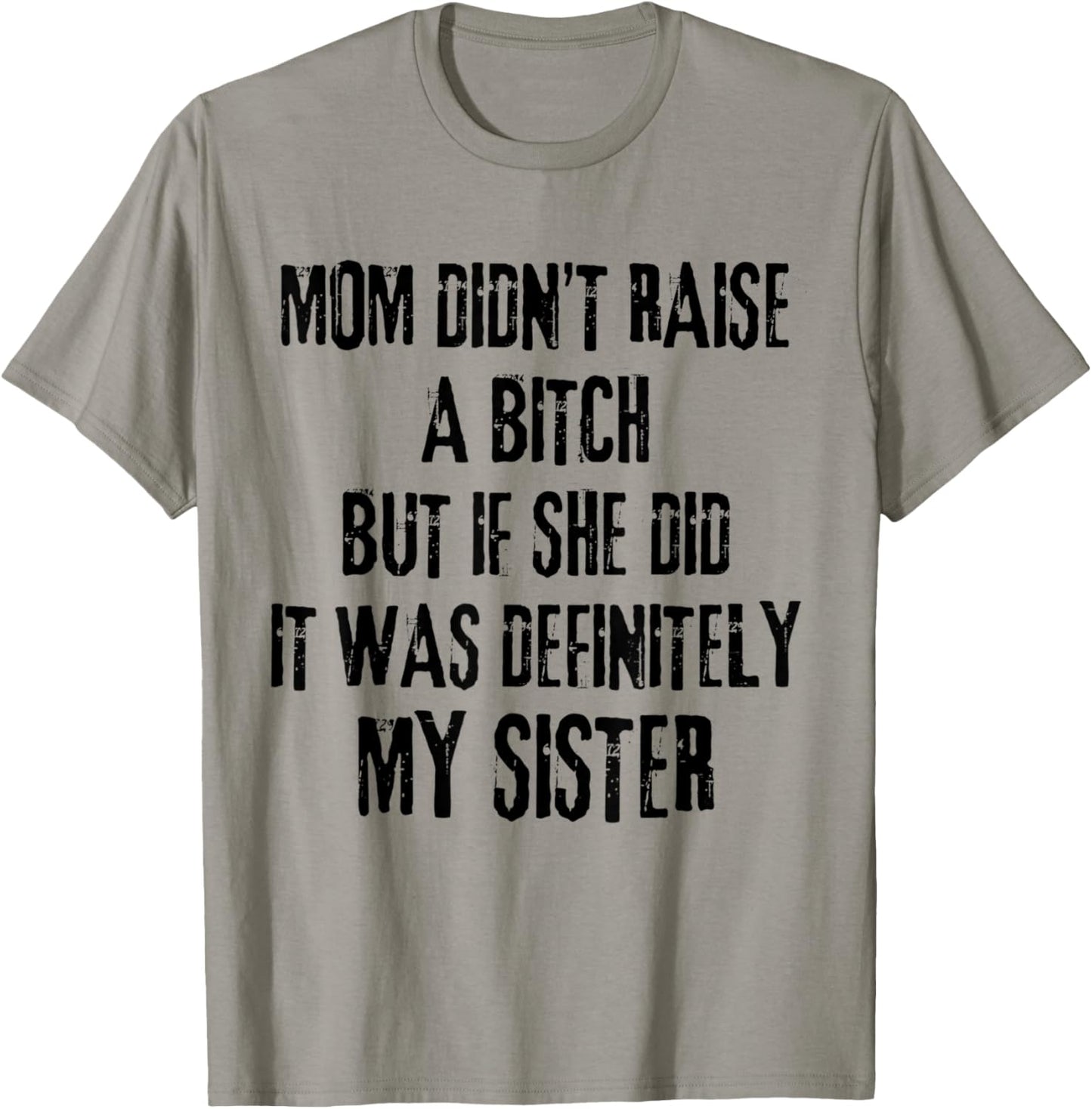 Mom Didn't Raise A Bitch But If She Did It Was My Sister T-Shirt - T-Shirt | Sand