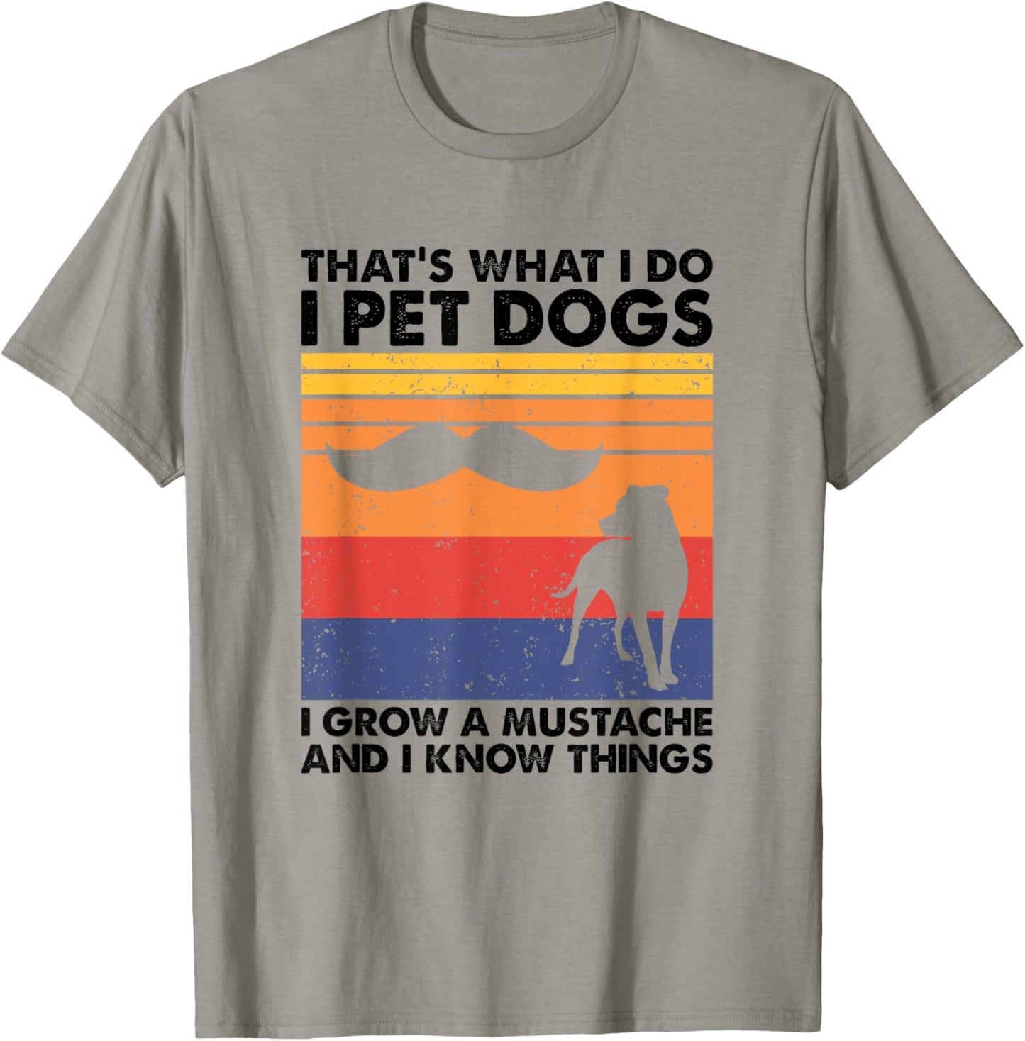 I Pet Dogs I Grow A Mustache & I Know Things T-Shirt - T-Shirt | Sand