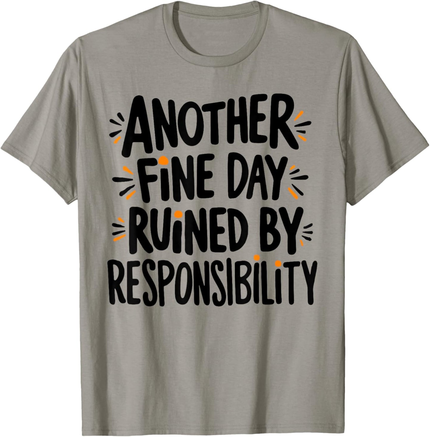 Another Fine Day Ruined By Responsibility Funny Sarcastic T-Shirt - T-Shirt | Sand
