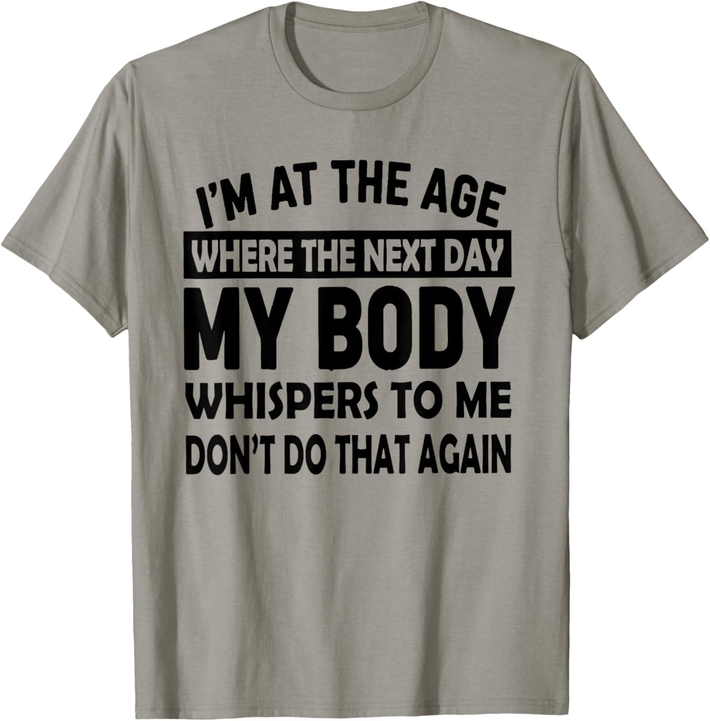 I'm At The Age Where The Next Day My Body Whispers to Me T-Shirt - T-Shirt | Sand