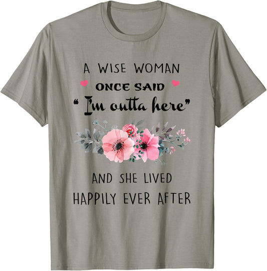 A Wise Women Once Said I'm Outta Here And She Lived Happlily T-Shirt - T-Shirt | Sand