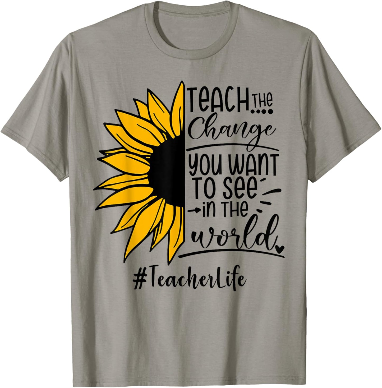 Sunflower Teach The Change You Want To See Teacher life Men Women T-Shirt - T-Shirt | Sand