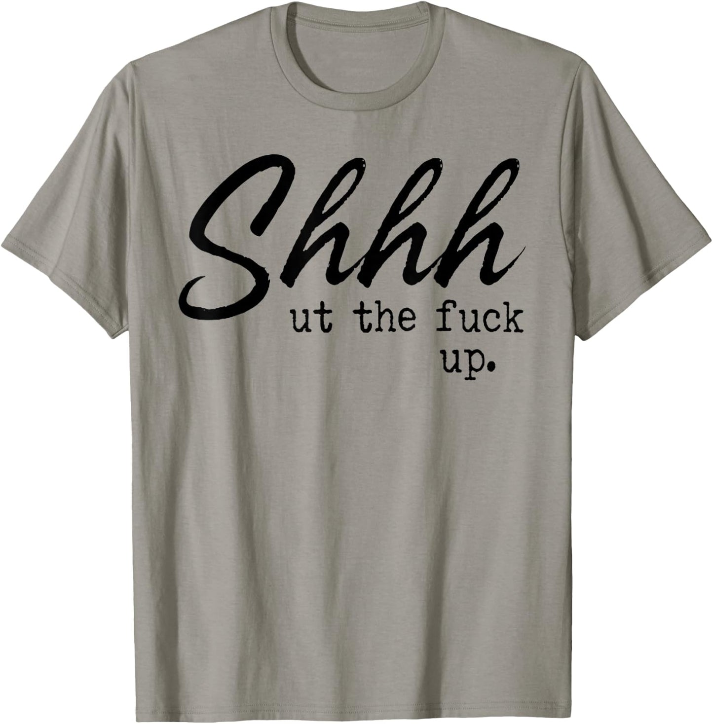 Shhh Shut The Fuck Up T-Shirt - T-Shirt | Sand