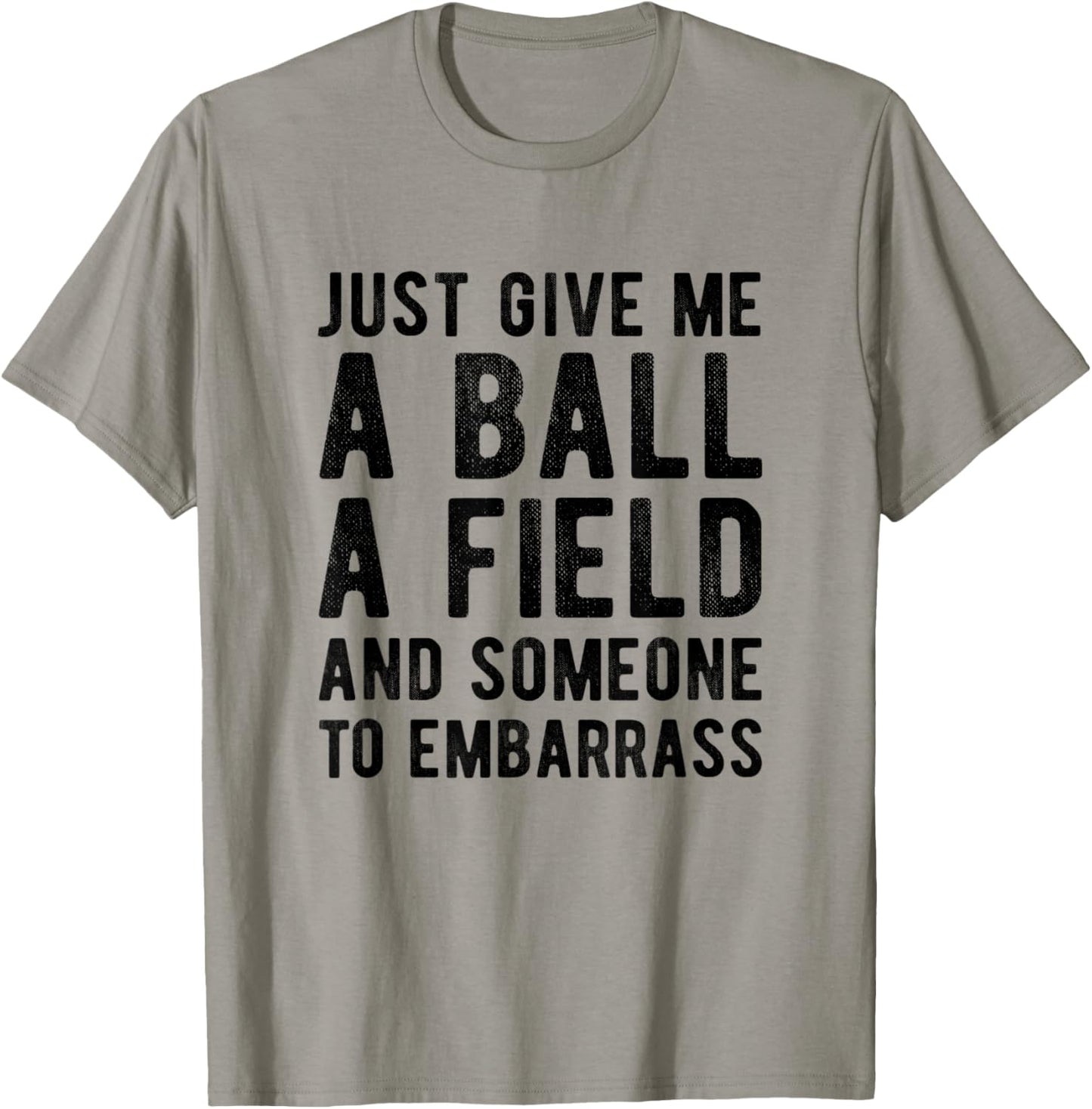 Funny Just Give me A Ball A Field and Someone to Embarrass T-Shirt - T-Shirt | Sand