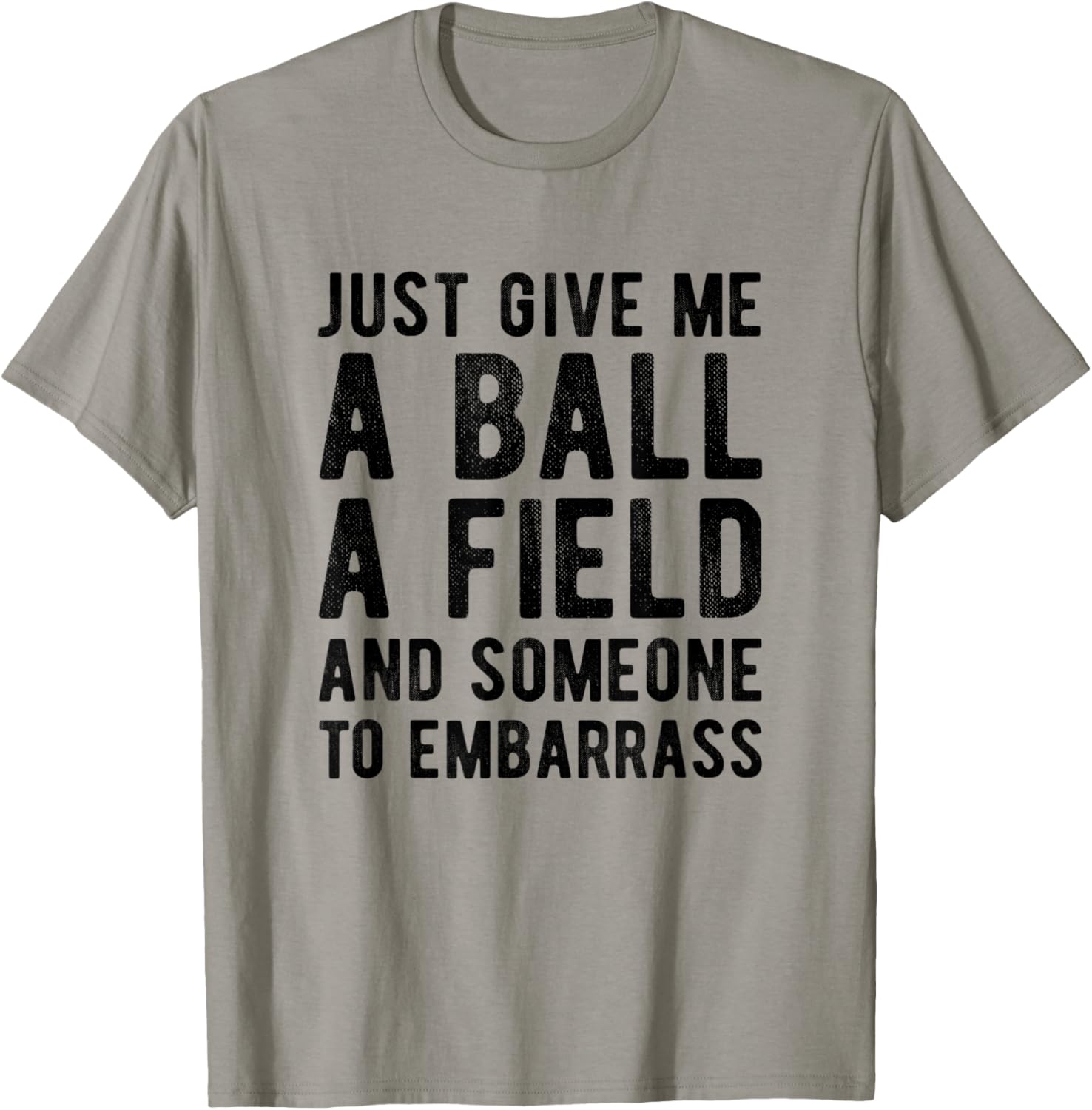 Funny Just Give me A Ball A Field and Someone to Embarrass T-Shirt - T-Shirt | Sand