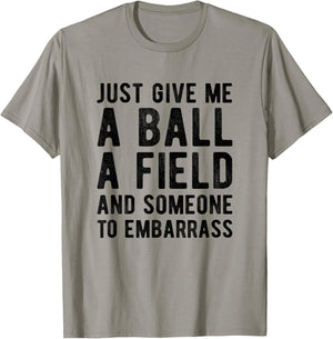 Funny Just Give me A Ball A Field and Someone to Embarrass T-Shirt - T-Shirt | Sand