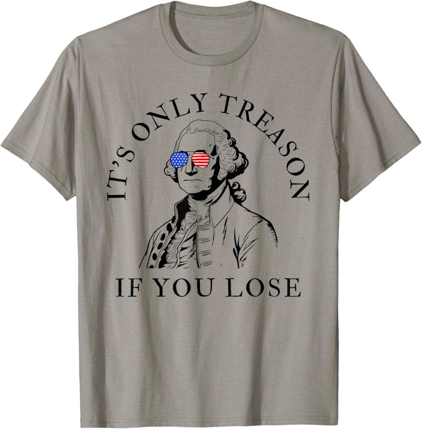 It's Only Treason If You Lose American Patriotic 4th of July T-Shirt - T-Shirt | Sand
