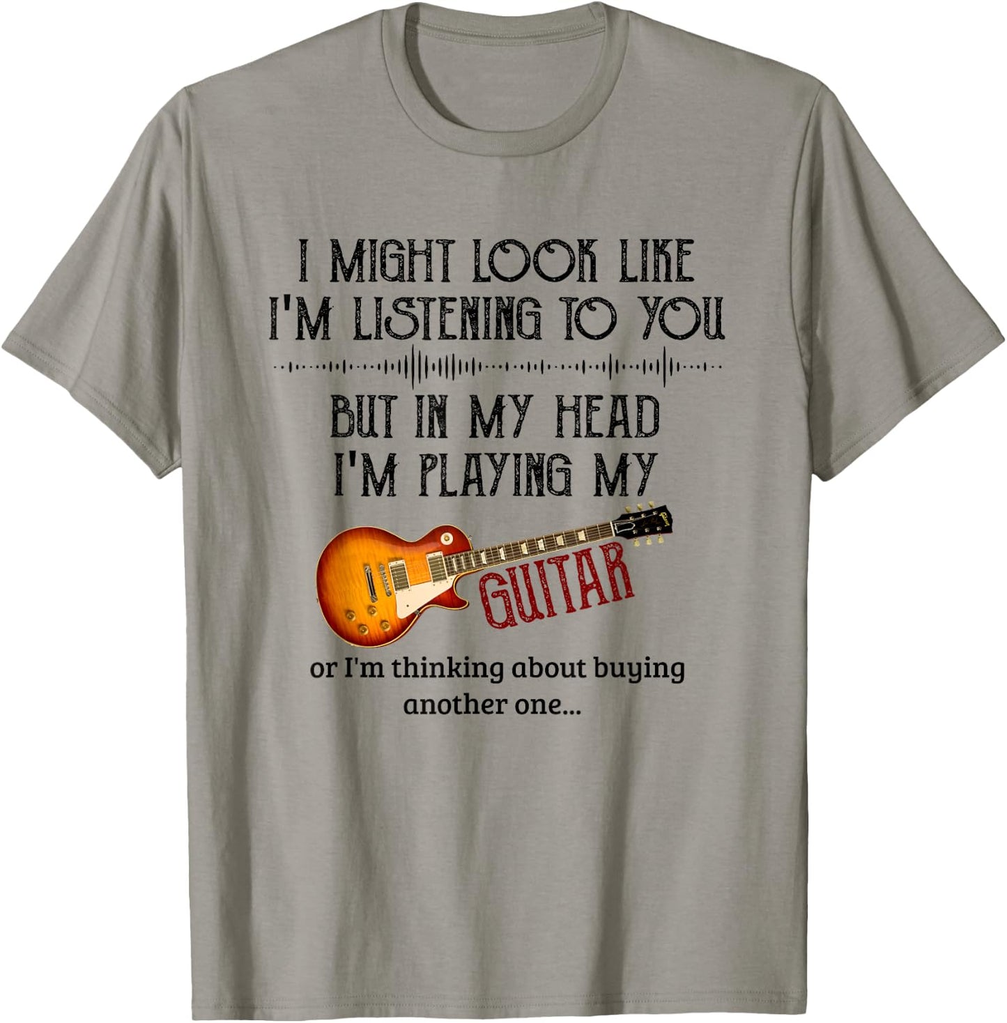 I Might Look Like I'm Listening to You Playing Music Guitar T-Shirt - T-Shirt | Sand