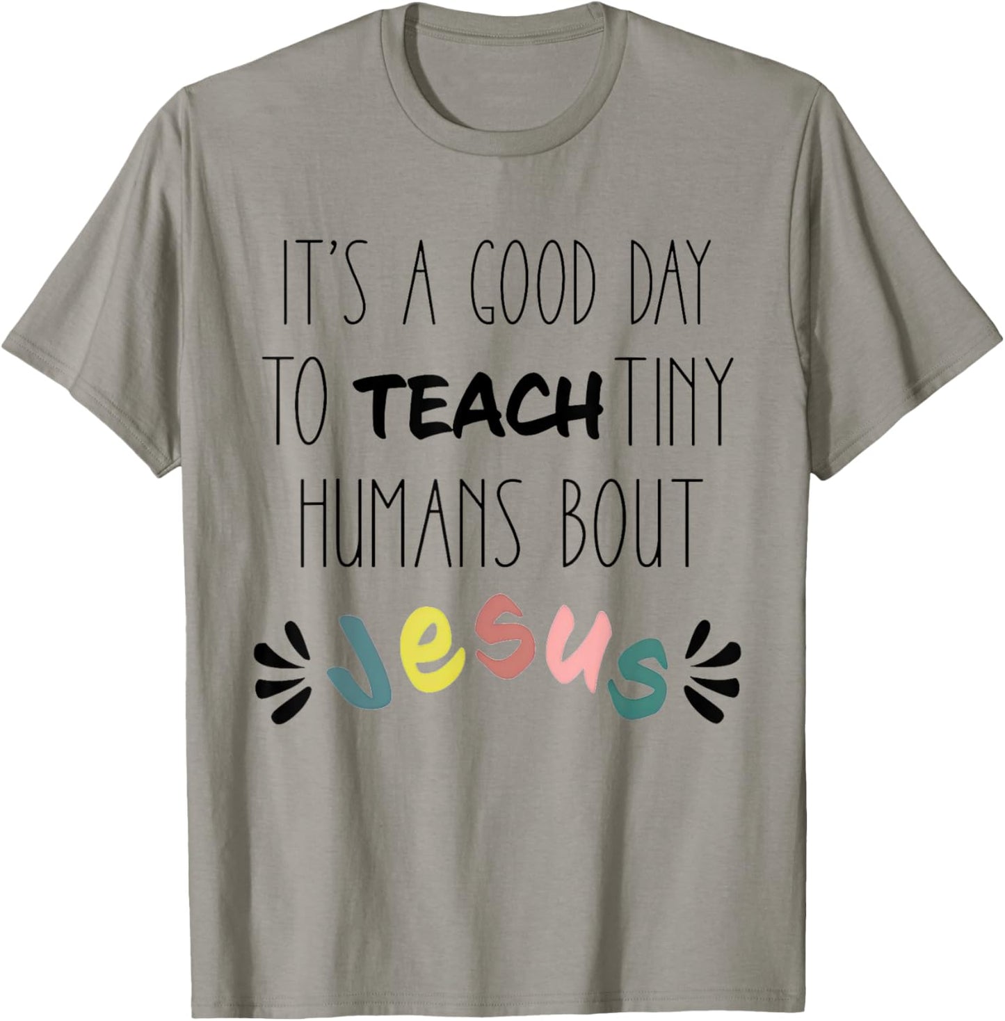 It's A Good Day To Teach Tiny Humans About Jesus T-Shirt - T-Shirt | Sand
