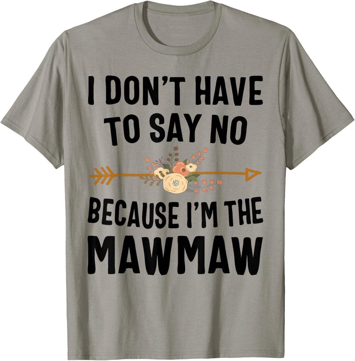 I Don't Have To Say No Because I'm The Mawmaw T-Shirt - T-Shirt | Sand