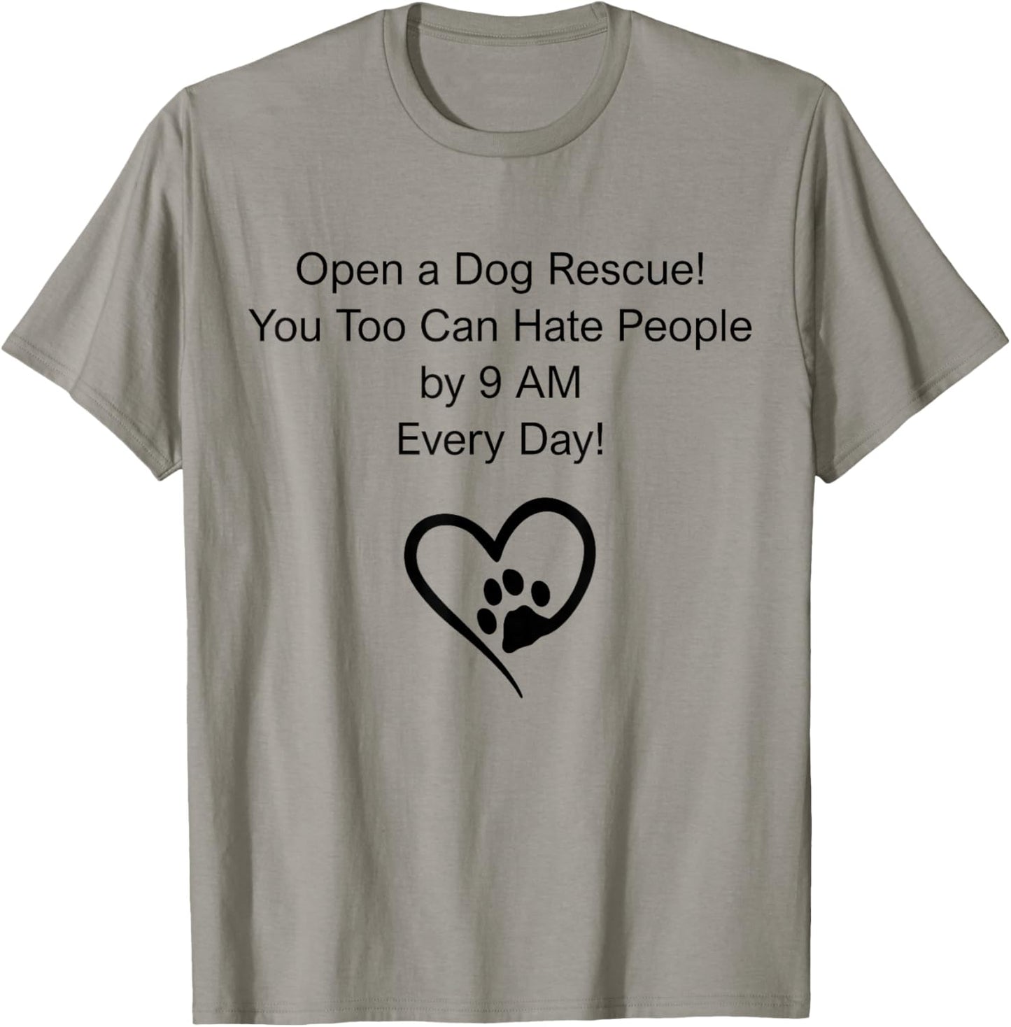 Open A Dog Rescue You Too Can Hate People By 9 Am Everyday T-Shirt - T-Shirt | Sand