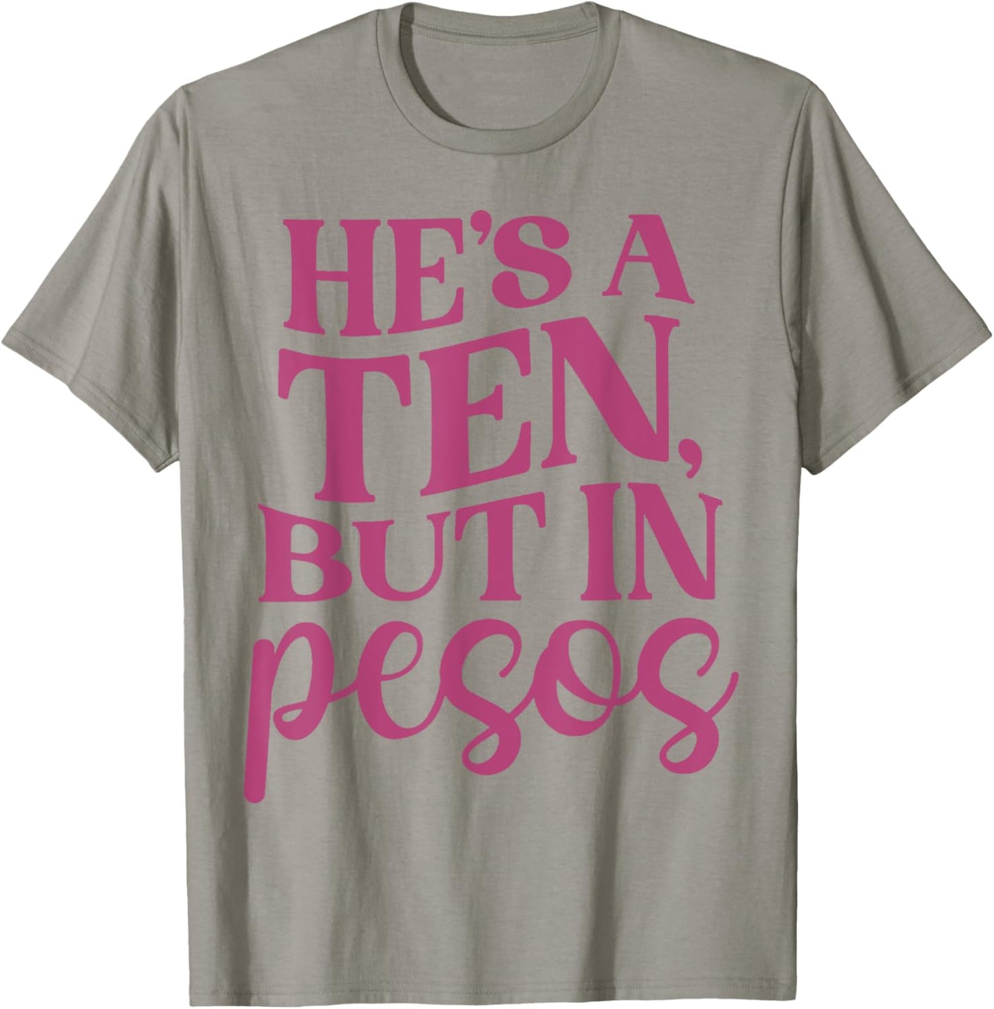 He's A Ten But In Pesos Funny T-Shirt - T-Shirt | Sand