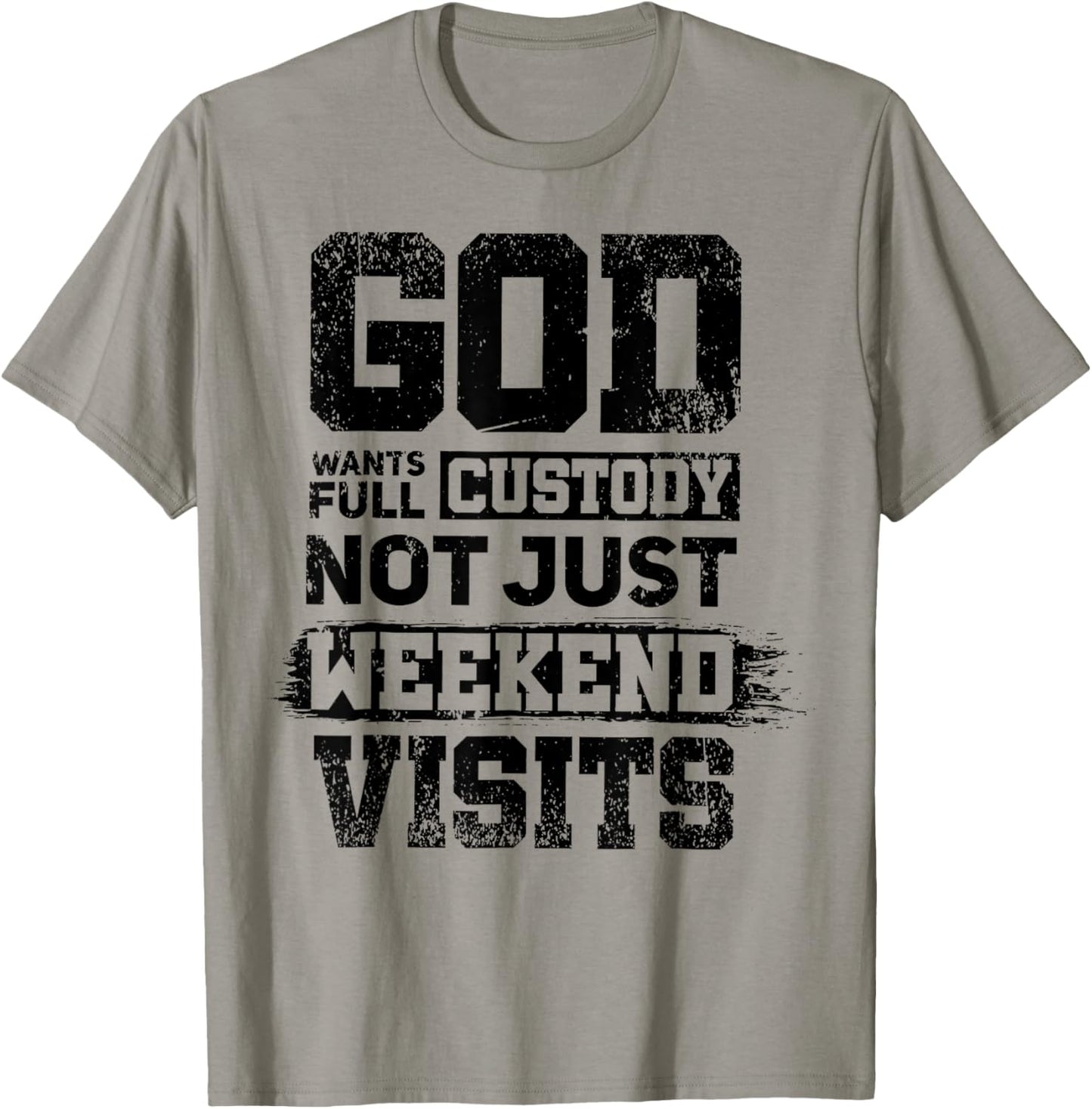 God Wants Full Custody Not Just Weekend Visits T-Shirt - T-Shirt | Sand