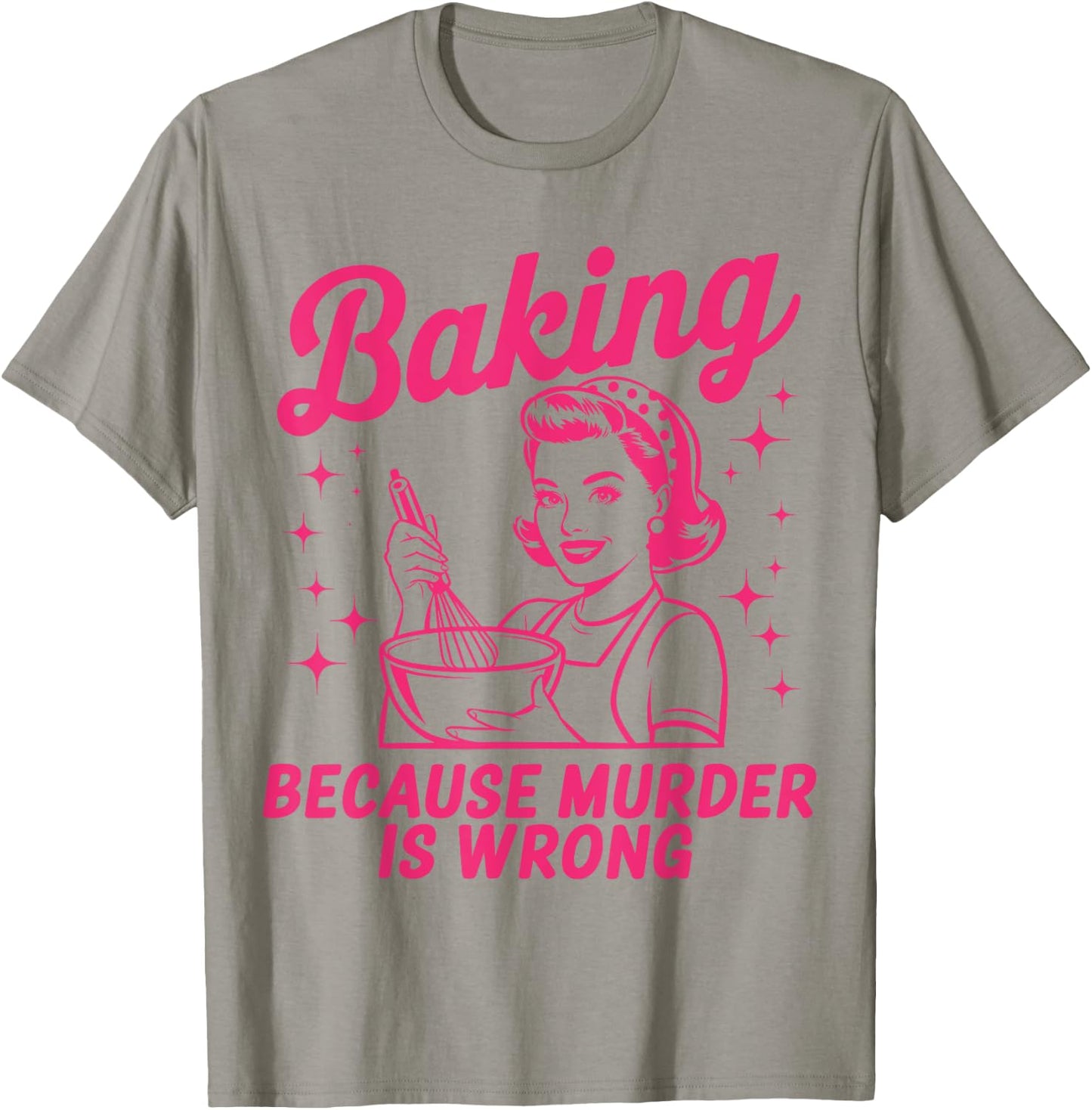 Baking Because Murder Is Wrong Funny Baker Baking T-Shirt - T-Shirt | Sand
