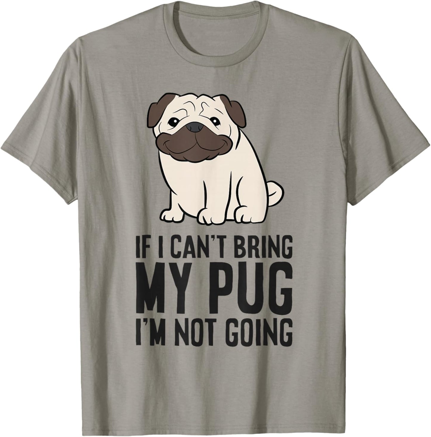 If I Can't Bring My Pug I'm Not Going T-Shirt - T-Shirt | Sand