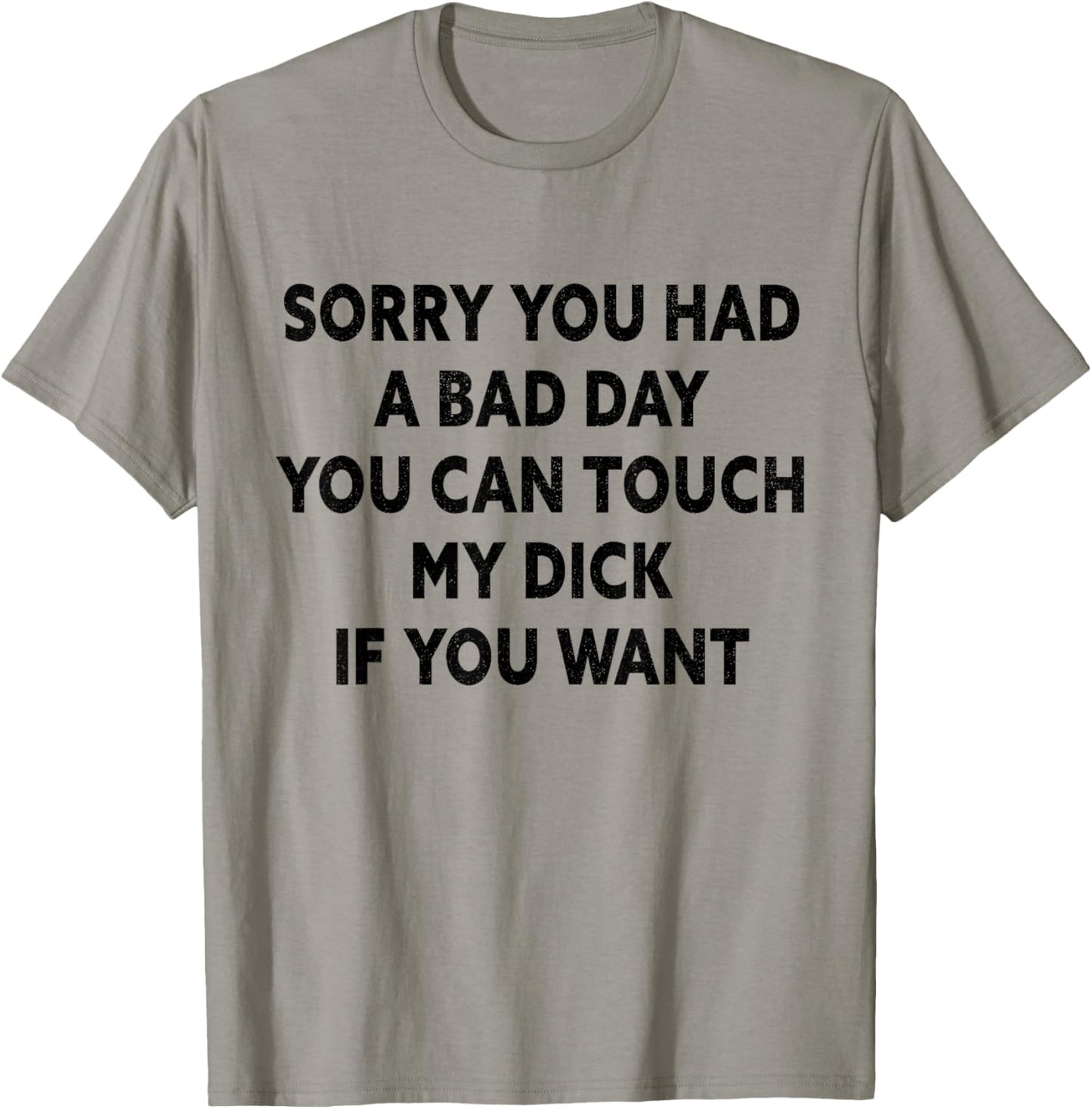 Sorry You Had A Bad Day You Can Touch My Dick If You Want T-Shirt - T-Shirt | Sand