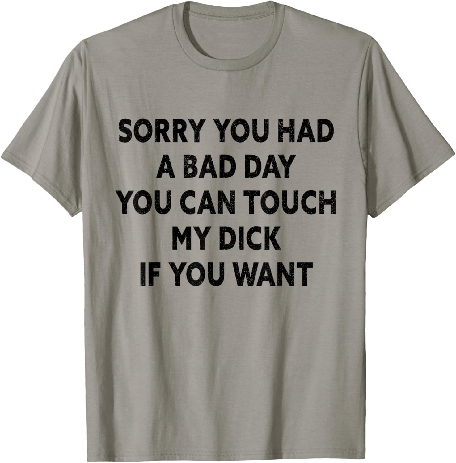Sorry You Had A Bad Day You Can Touch My Dick If You Want T-Shirt - T-Shirt | Sand
