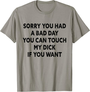 Sorry You Had A Bad Day You Can Touch My Dick If You Want T-Shirt - T-Shirt | Sand