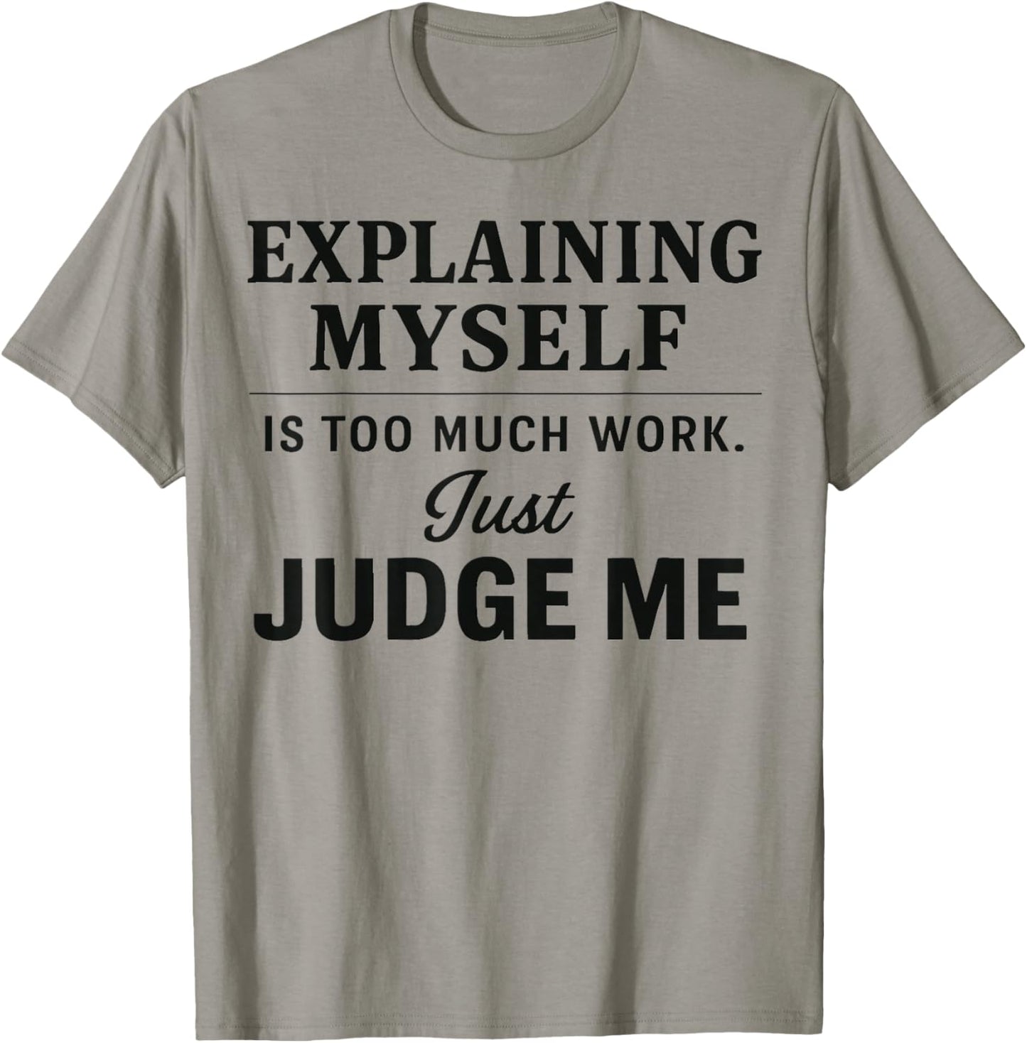 Explaining Myself is Too Much Work Just Judge Me Funny Line T-Shirt - T-Shirt | Sand