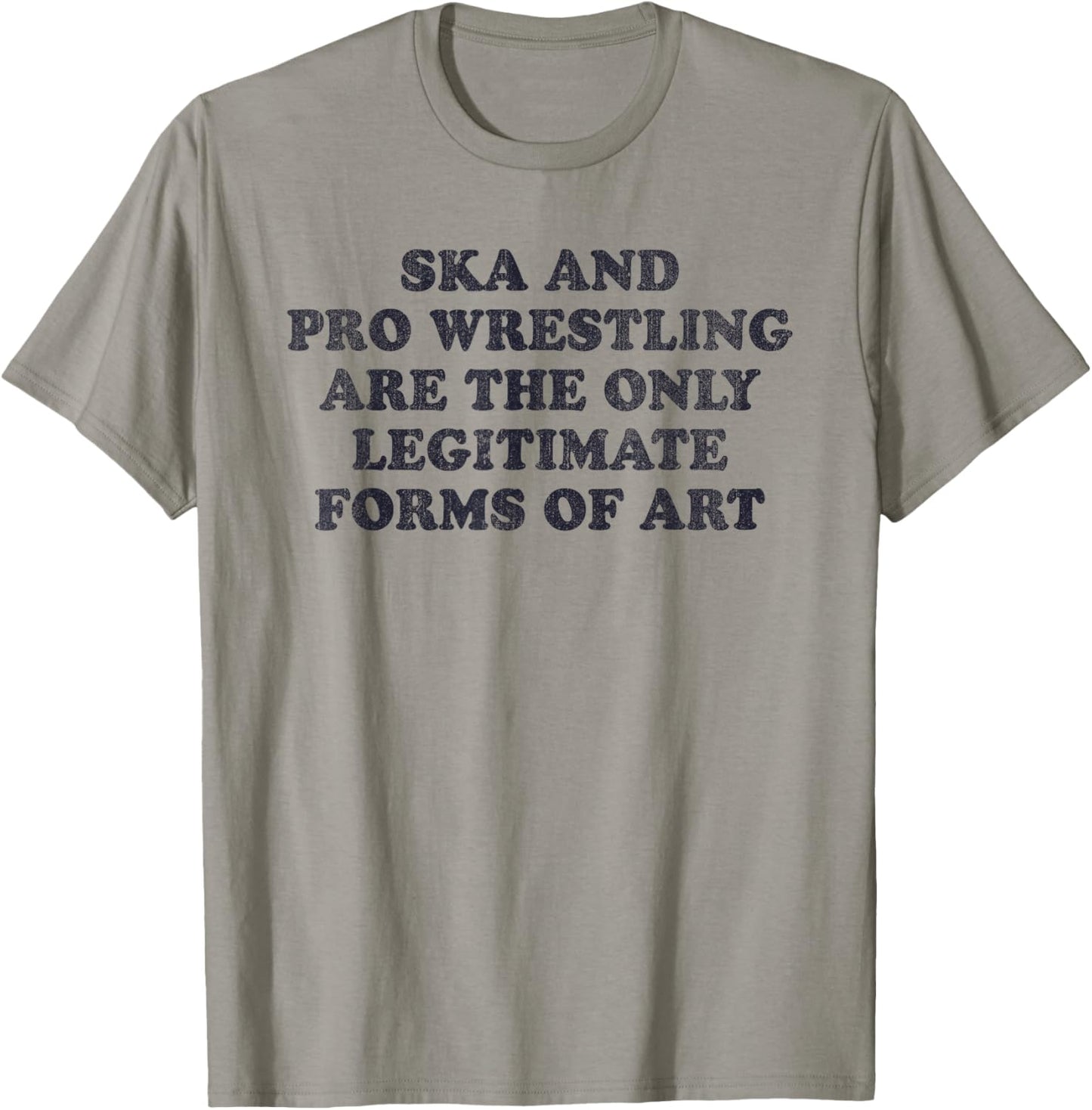 Ska And Pro Wrestling Are The Only Legitimate Forms Of Art T-Shirt - T-Shirt | Sand
